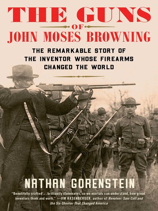 Title details for The Guns of John Moses Browning by Nathan Gorenstein - Available